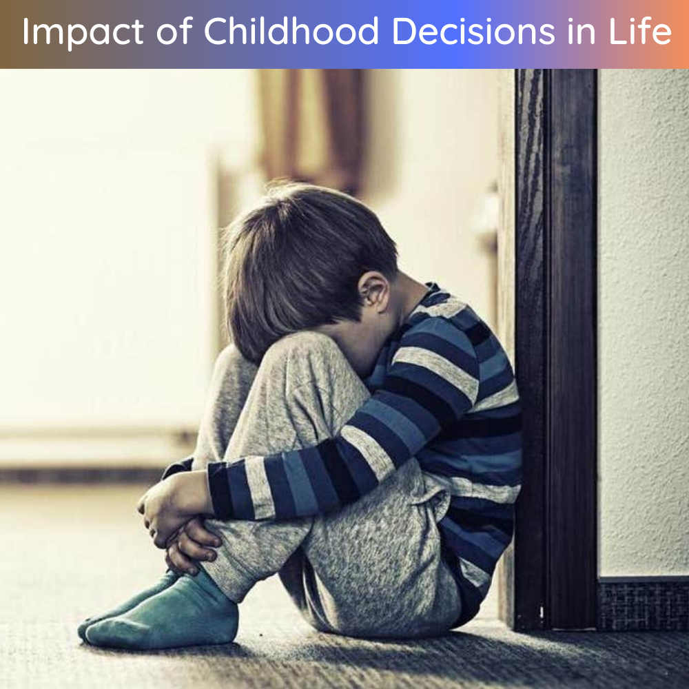 Impact of Childhood Decisions in Life